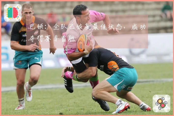 巴顿：全队已恢复最佳状态，成功夺得赛季首胜