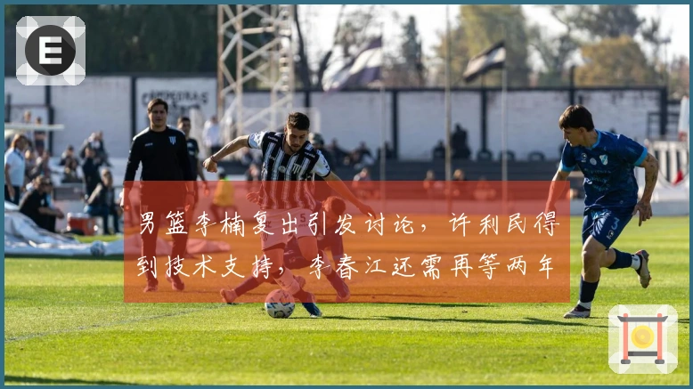 男篮李楠复出引发讨论，许利民得到技术支持，李春江还需再等两年