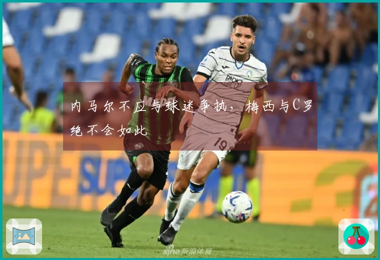 内马尔不应与球迷争执，梅西与C罗绝不会如此