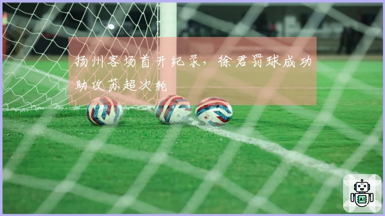 扬州客场首开纪录，徐君罚球成功助攻苏超次轮
