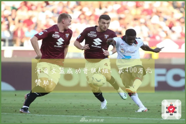 河南女篮成功晋级A组，获400万元赞助！